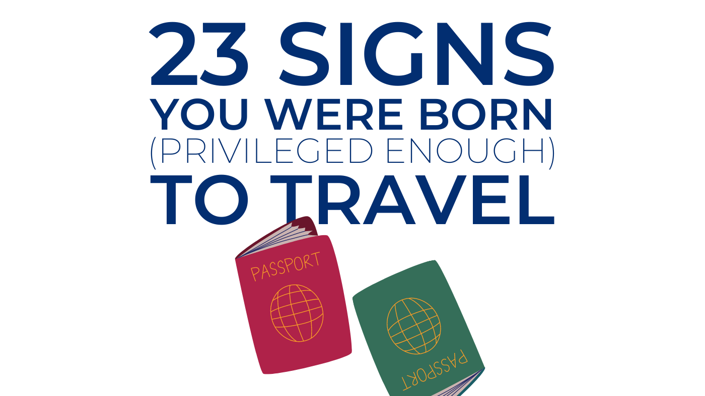 23 signs you were born privileged enough to travel