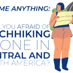 AMA Were you afraid of hitchhiking alone in Central and South America