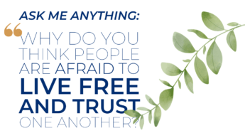 AMA: Why do you think people are afraid to live free and trust one another?