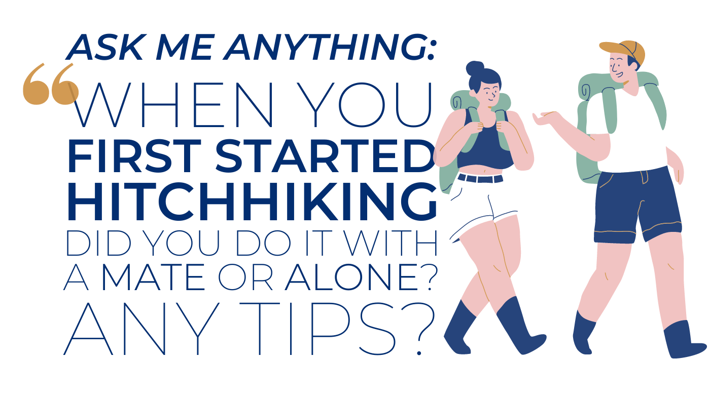 ask me anything when you first started hitchhiking did you do it with a mate or alone any tips