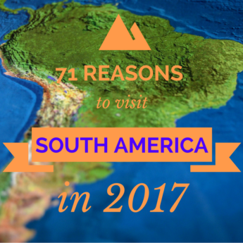 71 reasons to visit south america in 2017 travel adventure
