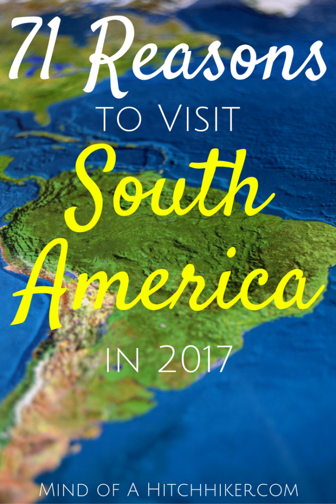 71 reasons to visit south america in 2017 pinterest mind of a hitchhiker