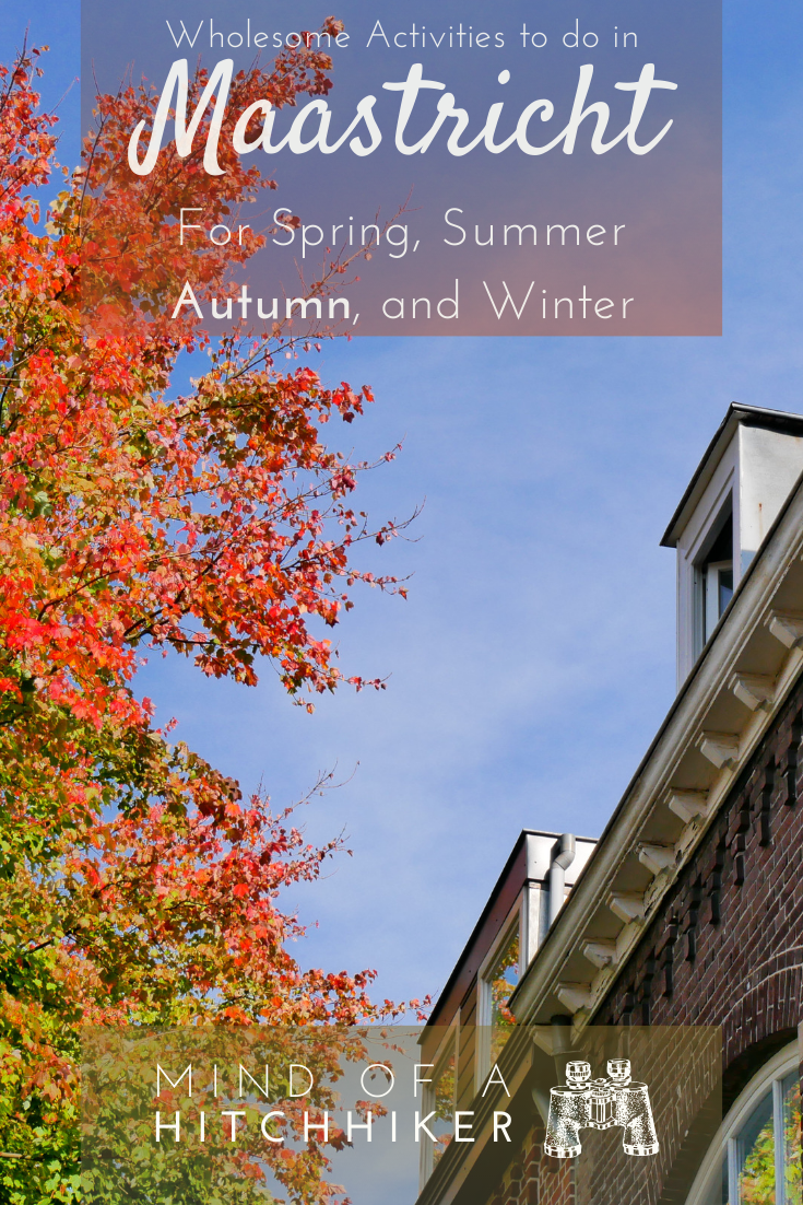 The southernmost city of the Netherlands is full of cool activities, but many of them are quite unwholesome. Here are a bunch of ideas of things to do when you're in Maastricht, for each season! #Maastricht #TheNetherlands #Netherlands #Holland #Europe #MaastrichtUniversity #UniversiteitMaastricht #Limburg #zuidlimburg #southlimburg #studentcity #Maas #wholesome #wholesomeness #hiking #selfcare #comfortfood #cozy #kindness #bekind #seasonalaffectivedisorder